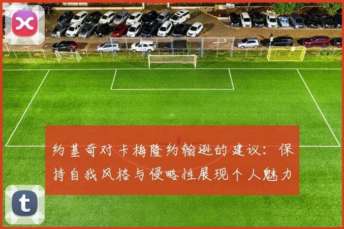 约基奇对卡梅隆约翰逊的建议：保持自我风格与侵略性展现个人魅力