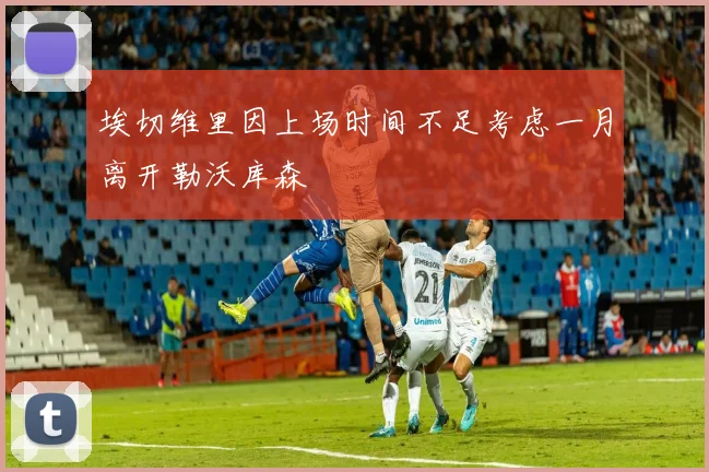 埃切维里因上场时间不足考虑一月离开勒沃库森